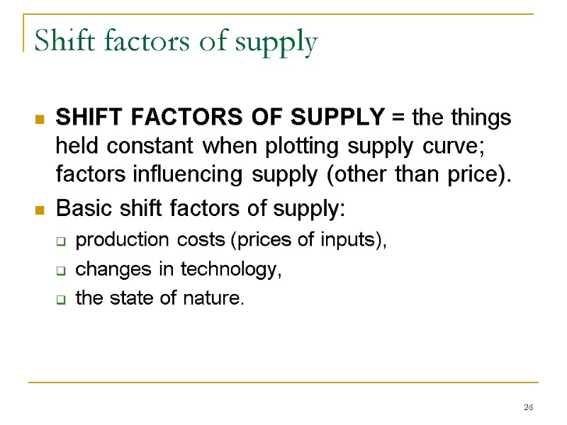 26 Shift factors of supply SHIFT FACTORS OF SUPPLY = the things held constant